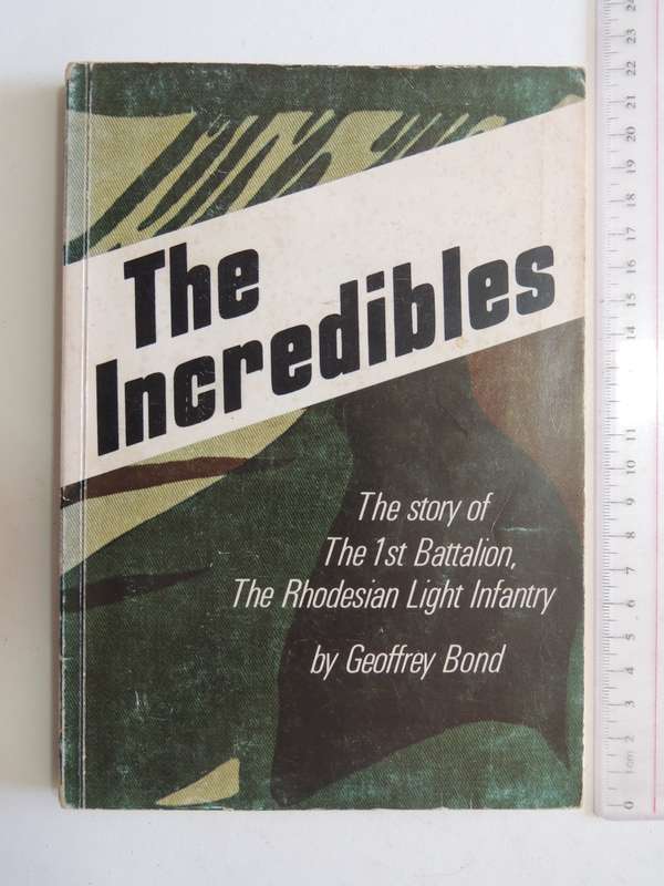 The Incredibles - The Story Of The 1st Battalion, The Rhodesian Light Infantry - Geoffrey Bond