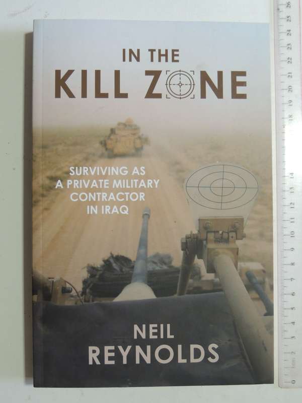 In The Kill Zone: Surviving As A Private Military Contractor In Iraq - Neil Reynolds