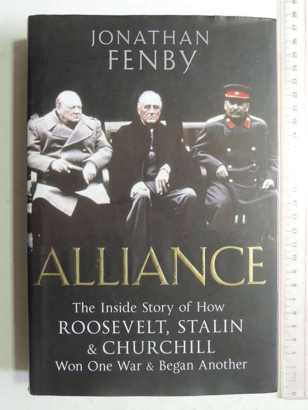 Alliance: The Inside Story Of How Roosevelt, Stalin & Churchill Won One War & Began Another -J Fenby