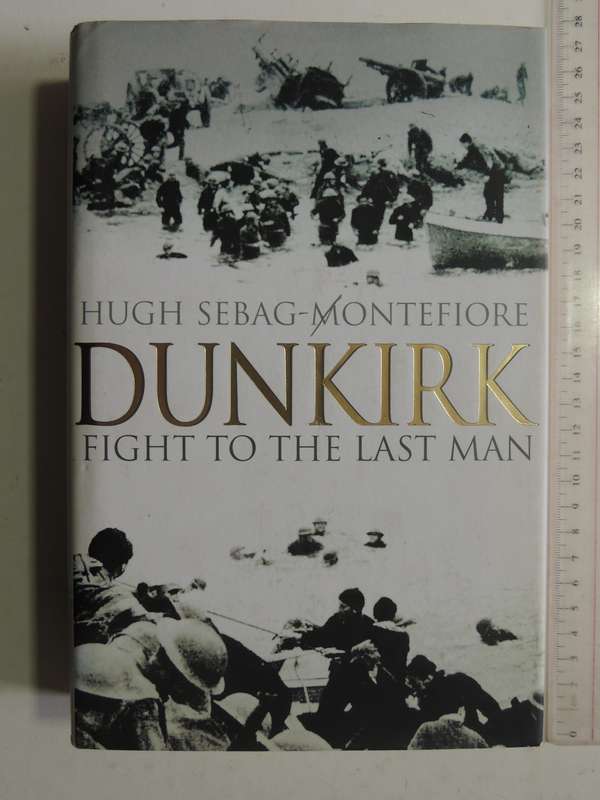 Dunkirk: Fight To The Last Man - Hugh Sebag-Montefiore