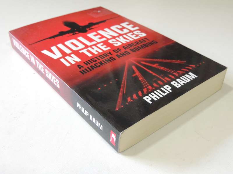 Violence In The Skies - History Of Aircraft Hijacking And Bombing  Philip Baum