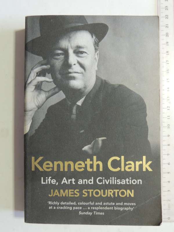Kenneth Clark: Life, Art And Civilisation- James Stourton