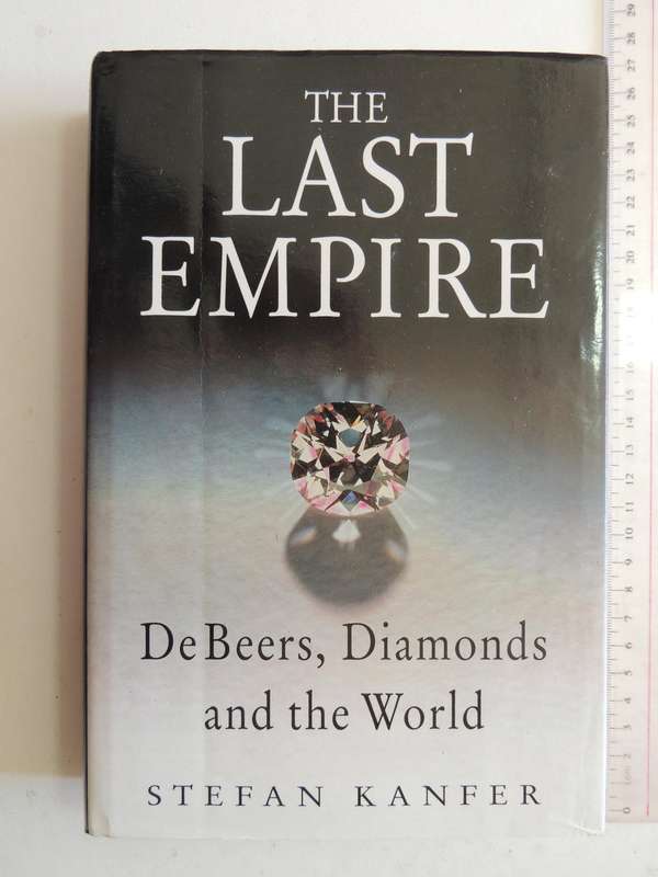 The Last Empire: De Beers, Diamonds And The World- Stefan Kanfer
