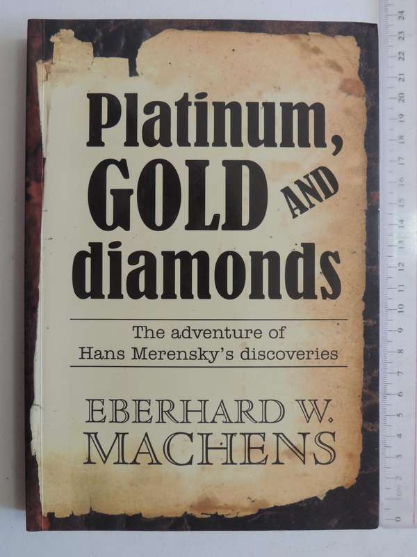 Platinum, Gold And Diamonds: The Adventure Of Hans Merensky's Discoveries- Bernhard W. Machens