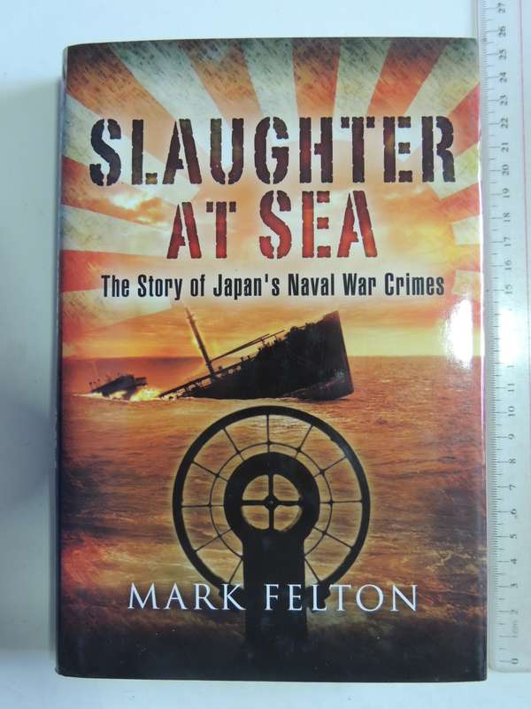 Slaughter At Sea - The Story Of Japan's Naval War Crimes  Mark Felton
