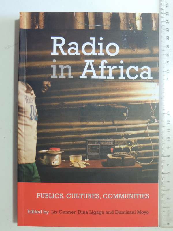 Radio in Africa, Publics, Cultures, Communities - Ed. Liz Gunner, D Ligaga, D Moyo