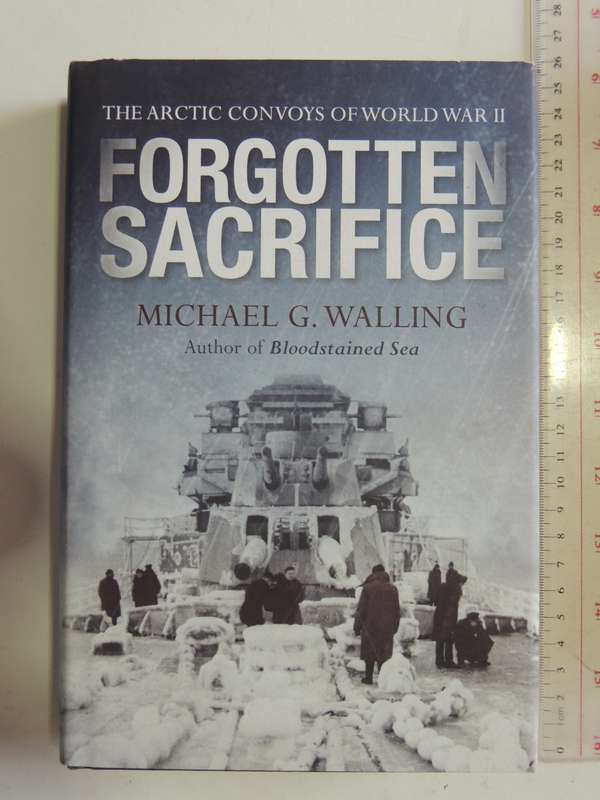Forgotten Sacrifice - The Arctic Convoys Of World War II  Michael G. Walling