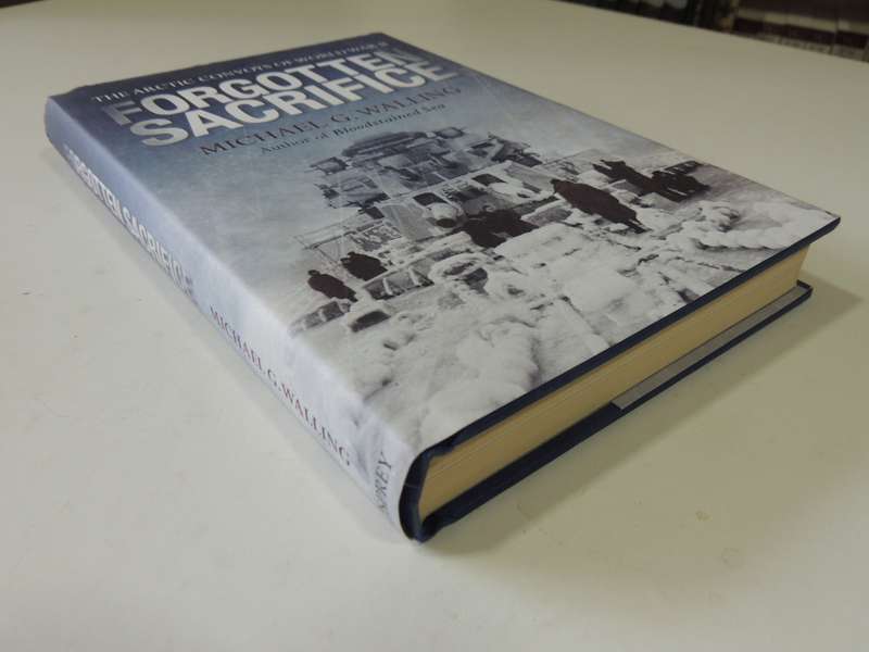 Forgotten Sacrifice - The Arctic Convoys Of World War II  Michael G. Walling