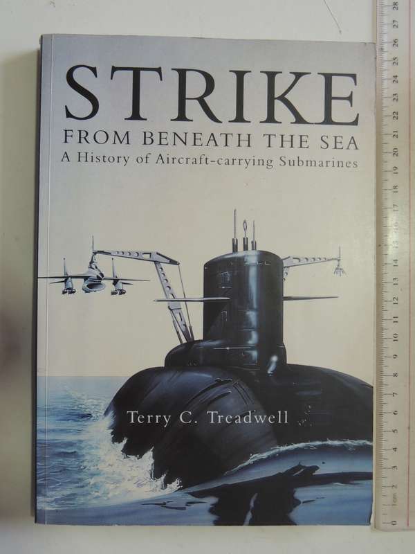 Strike From Beneath The Sea - A History Of Aircraft-carrying Submarines   Terry C.  Treadwell