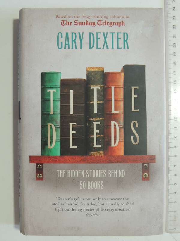 Title Deeds - The Hidden Stories Behind 50 Books - Gary Dexter