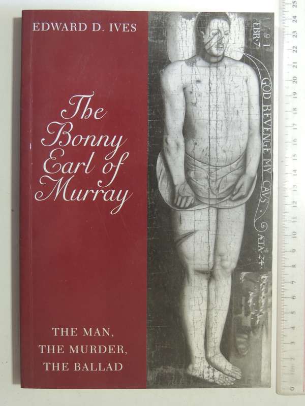 The Bonny Earl Of Murray: The Man, The Murder, The Ballard - Edward D. Ives