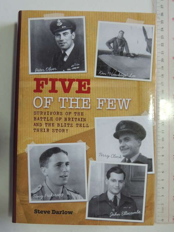 Five Of The Few - Survivors Of The Battle Of Britain And The Blitz Tell Their Story  Steve Darlow
