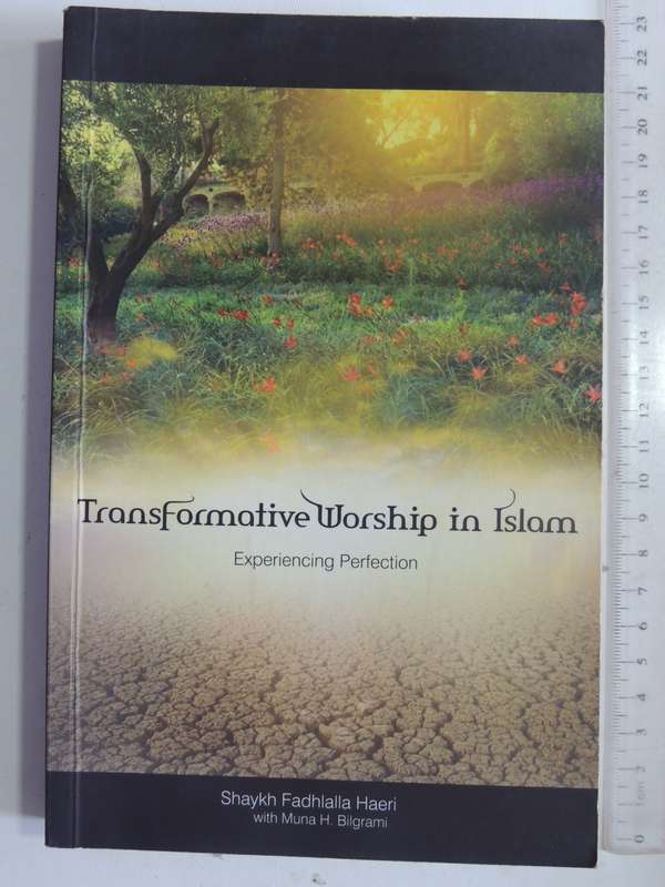 Transformative Worship In Islam: Experiencing Perfection - Shaykh Fadhlalla Haeri & Muna H. Bilgrami