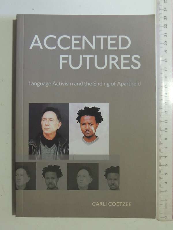 Accented Futures: Language Activisim And The Ending Of Apartheid - Carli Coetzee