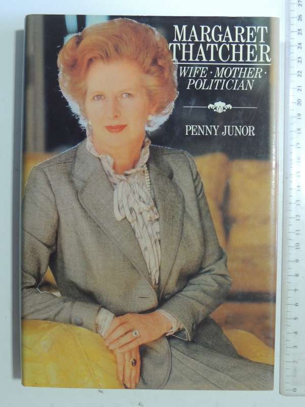 Margret Thatcher: Wife, Mother, Politician - Penny Junor