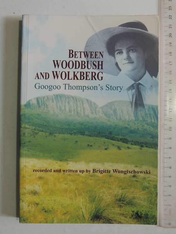 Between Woodbrush And Wolkberg: Googoo Thompson's Story- Brigitte Wongtschowski
