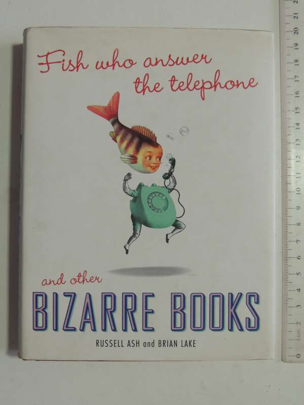 Fish Who Answer The Telephone And Other Bizarre Books - Russell Ash & Brian Lake
