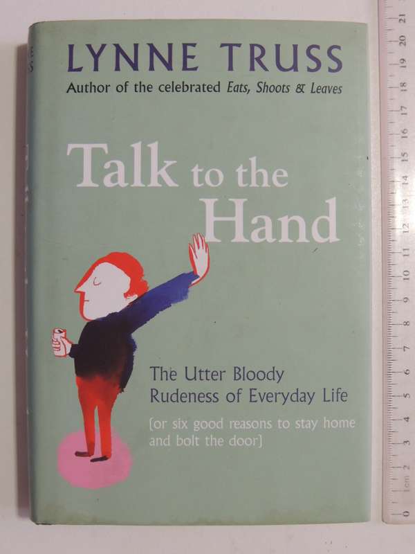 Talk To The Hand: The Utter Bloody Rudeness Of Everyday Life - Lynne Truss