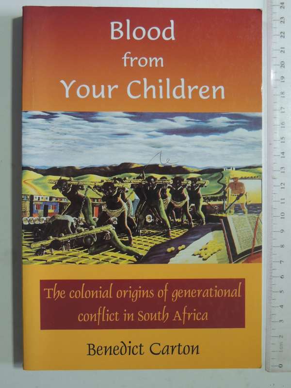 Blood From Your Children: The Colonial Origins Of Generational Conflict In SA - Benedict Carton