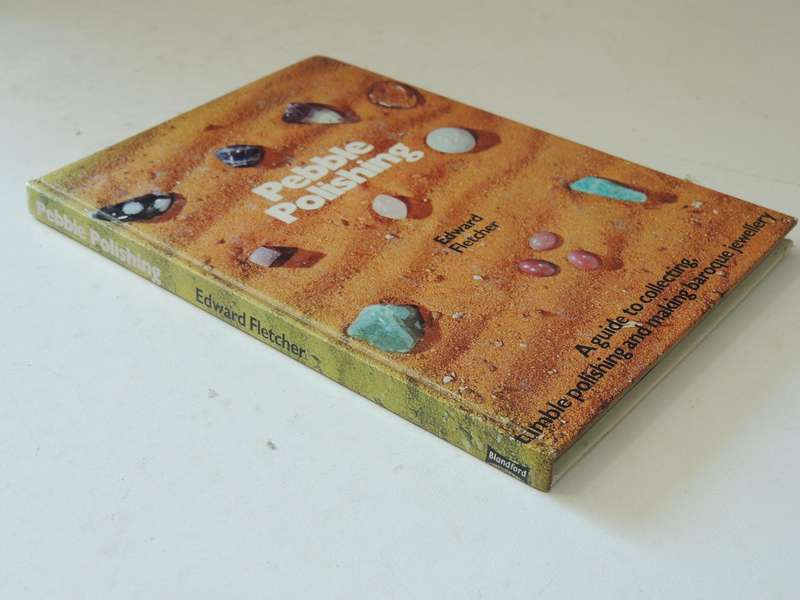 Pebble Polishing: A Guide To Collecting, Tumble Polishing And Making Baroque Jewellery Edward Fletch