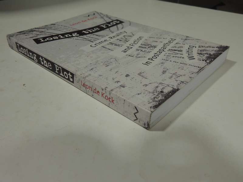 Losing The Plot: Crime, Reality And Fiction In Postapartheid Writing- Leon De Kock