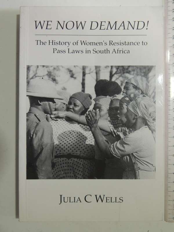 We Now Demand!: The History Of Women's Resistance To Pass Laws In South Africa - Julia C Wells