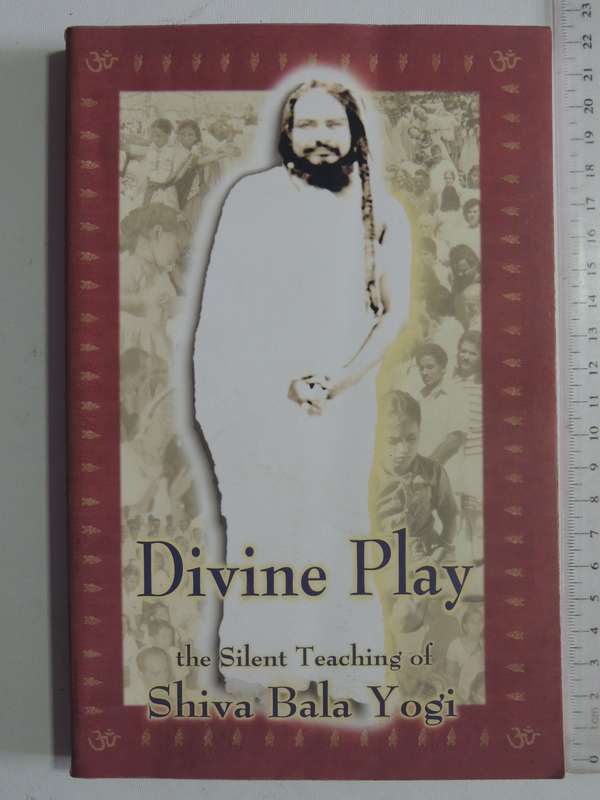 Divine Play: The Silent Teachings Of Shiva Bala Yogi - Tom Palotas