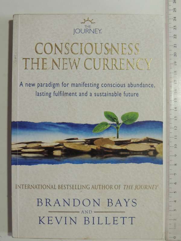 Consciousness The New Currency: A New Paradigm For Manifesting Conscious Abundance, ..B Bays, K Bill