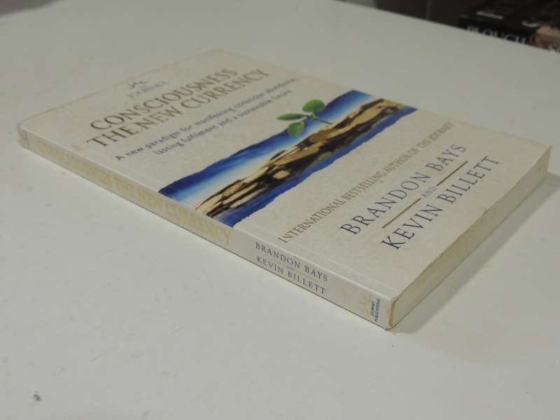 Consciousness The New Currency: A New Paradigm For Manifesting Conscious Abundance, ..B Bays, K Bill