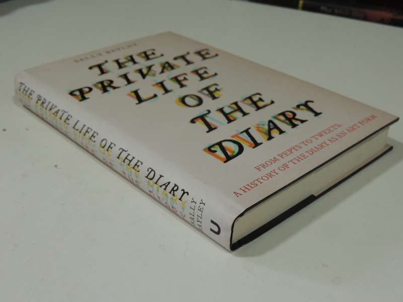 The Private Life Of The Diary:From Pepys To Tweets: History Of The Diary As An Art Form Sally Bayley