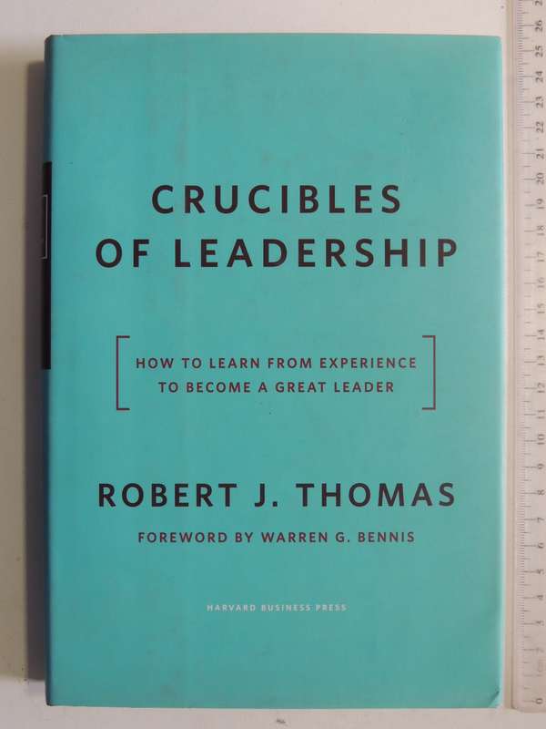 Crucibles Of Leadership: How To Learn From Experience To Become A Great Leader - Robert J. Thomas