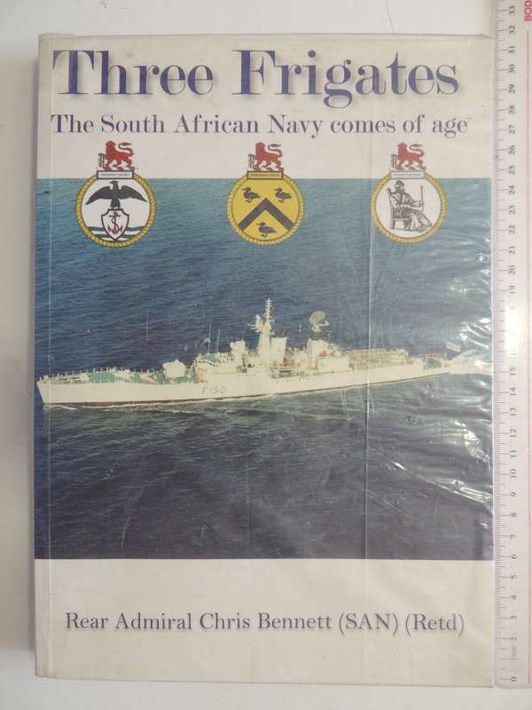Three Frigates - The South African Navy Comes Of Age  Rear Admiral Chris Bennett (SAN) (Retd)