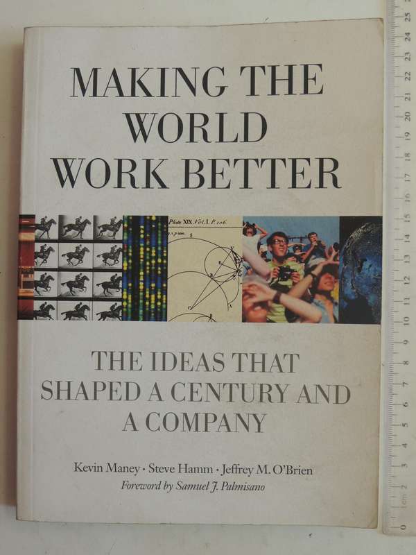 Making The World Work Better: The Ideas That Shaped A Century And A Company - Kevin Maney et al