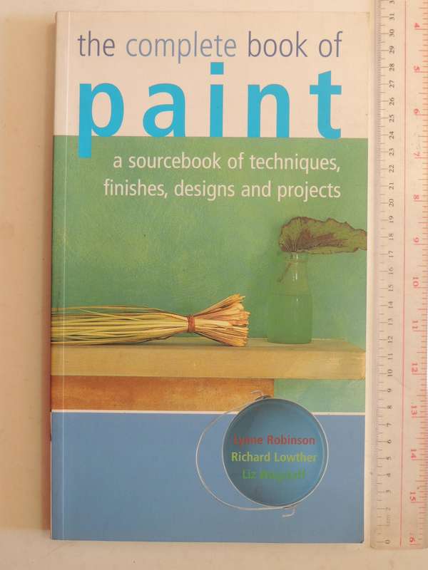 The Complete Book Of Paint: A Sourcebook Of Techniques, Finishes, Designs & Projects -Lynne Robinson