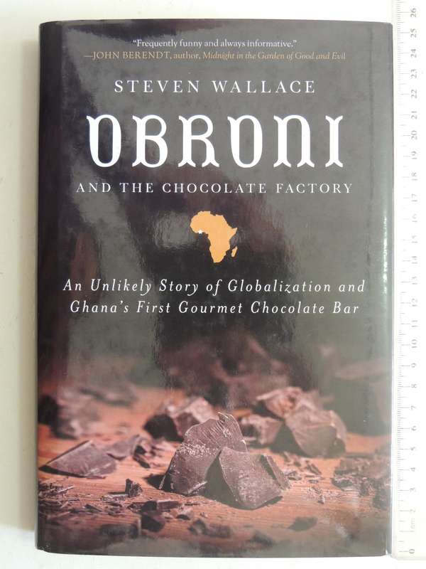 Obroni and the Chocolate Factory: An Unlikely Story of Globalization & Ghana's...Steven Wallace Insc