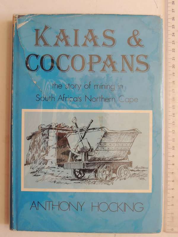 Kaias & Cocopans: The Story Of Mining In South Africa's Northern Cape - Anthony Hocking