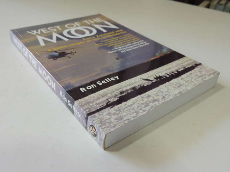 West Of The Moon - Early Zululand And A Game Ranger At War In Rhodesia Ron Selley