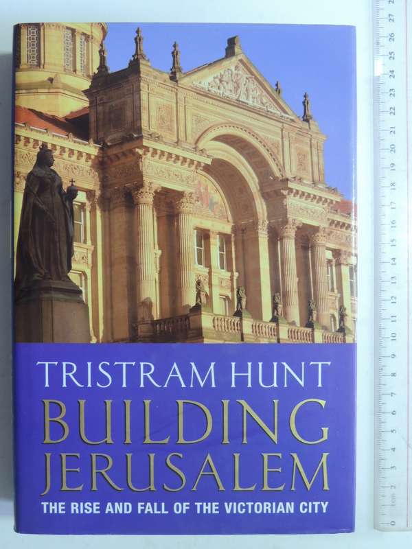 Building Jerusalem: The Rise And Fall Of The Victorian City - Tristram Hunt