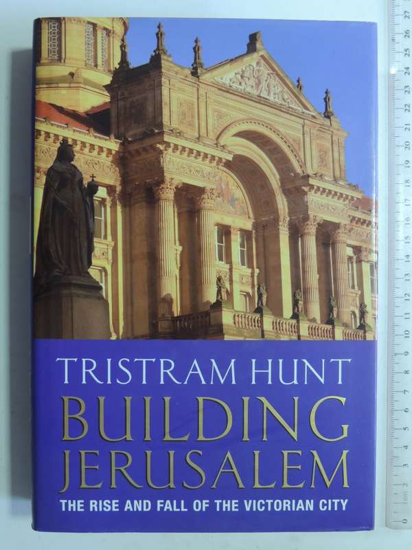 Building Jerusalem: The Rise And Fall Of The Victorian City - Tristram Hunt
