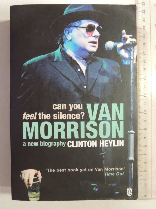 Can You Feel The Silence? Van Morrison A New Biography - Clinto Heylin