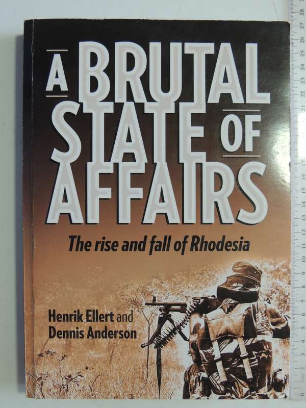 A Brutal State Of Affairs - The Rise And Fall Of Rhodesia  Henrik Ellert & Denis Anderson