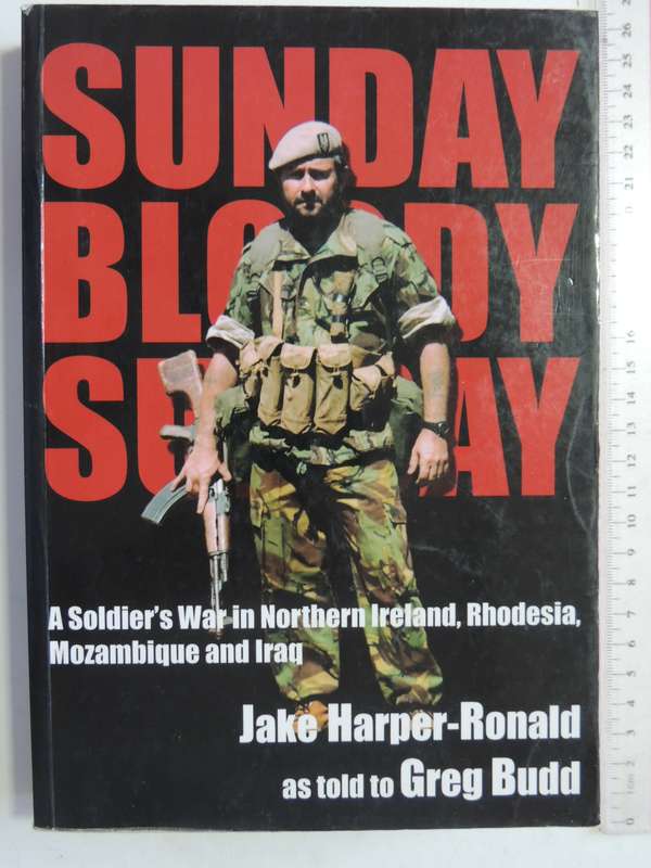 Sunday Bloody Sunday - A Soldier's War In Northern Ireland, Rhodesia, Mozambique  Jake Harper-Ronald