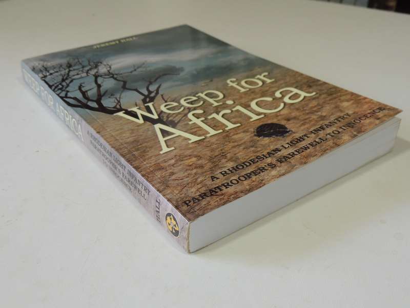 Weep For Africa - A Rhodesian Light Infantry Paratrooper's Farewell To Innocence Jeremy Hall