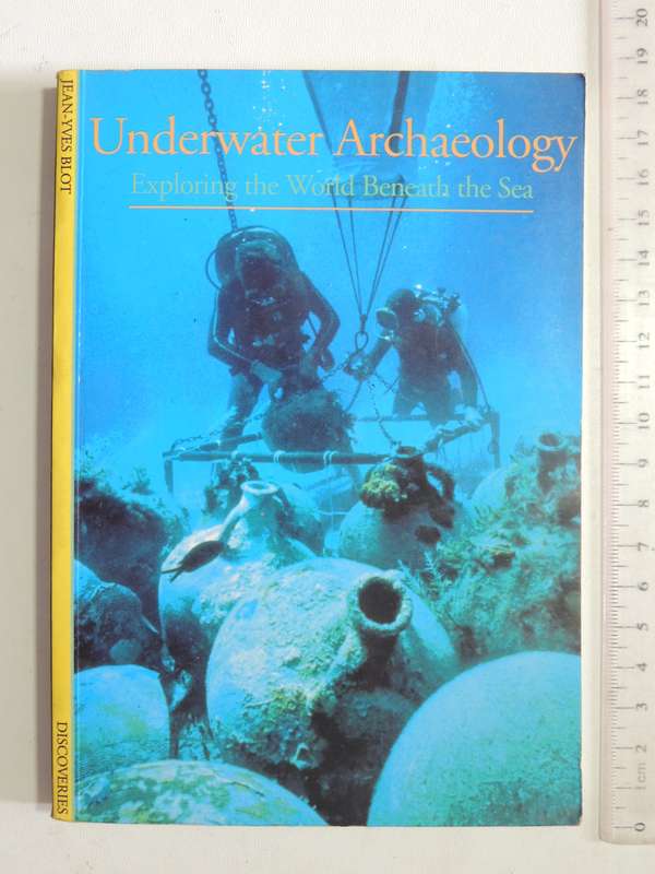 Underwater Archaeology: Exploring The World Beneath The Sea - Jean-Yves Blot