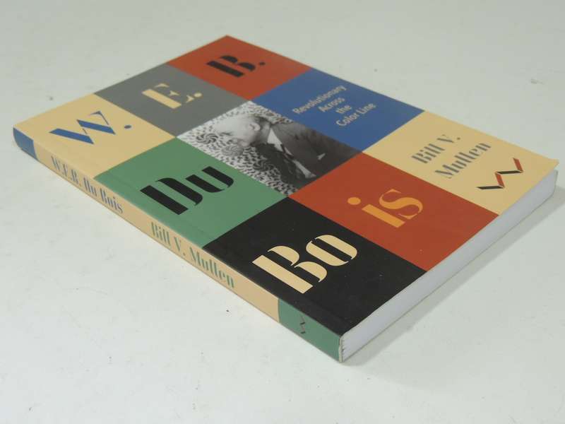 W.E.B. Du Bois: Revolutionary Across The Color Line - Bill V Mullen