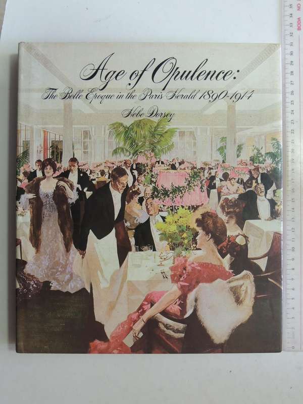 Age Of Opulence: The Belle Epoque In The Paris Herald 1890-1914 - Hebe Dorsey