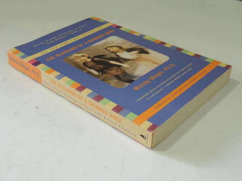 The Blessing Of A Skinned Knee: Using Jewish Teachings To Raise Self-Reliant Children Wendy Mogel Ph