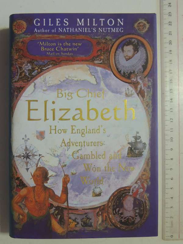 Big Chief Elizabeth: How England's Adventurers Gambled And Won The New World - Giles Milton