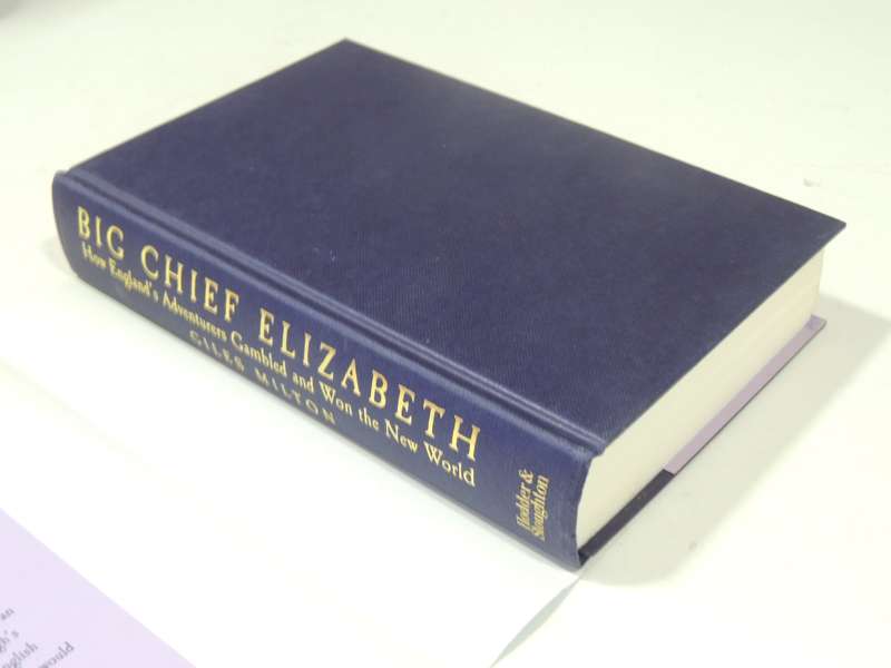 Big Chief Elizabeth: How England's Adventurers Gambled And Won The New World - Giles Milton