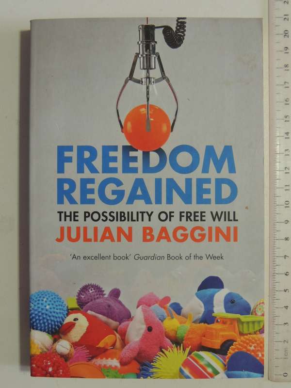 Freedom Regained: The Possibility Of Free Will - Julian Baggini